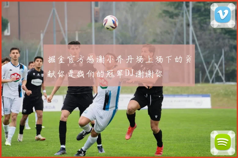 掘金官方感谢小乔丹场上场下的贡献你是我们的冠军DJ谢谢你